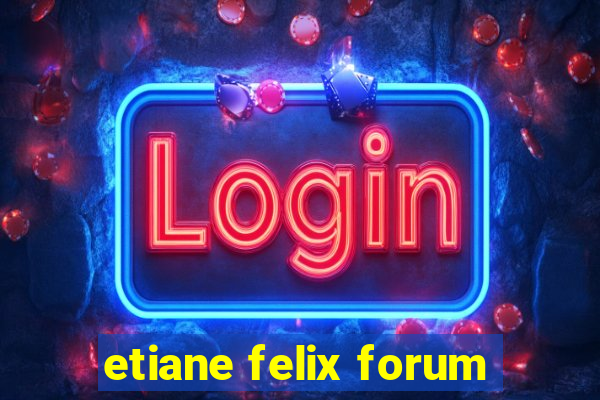 etiane felix forum